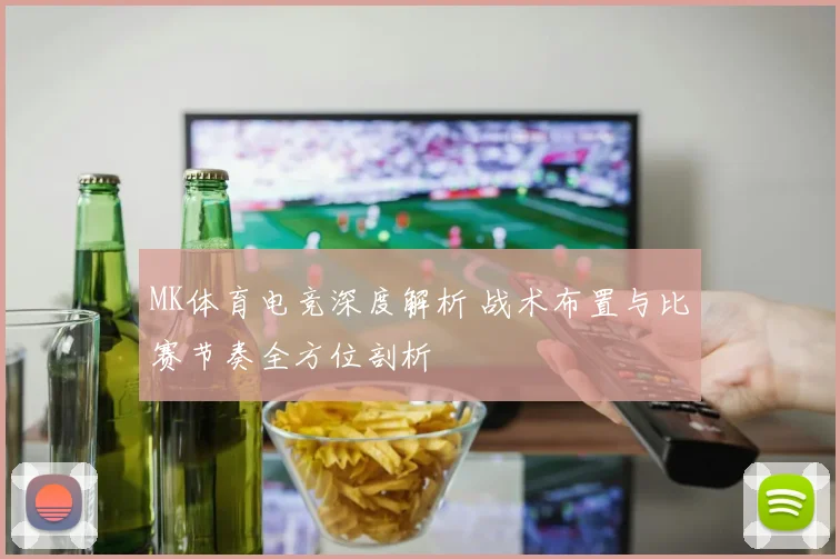 MK体育电竞深度解析 战术布置与比赛节奏全方位剖析