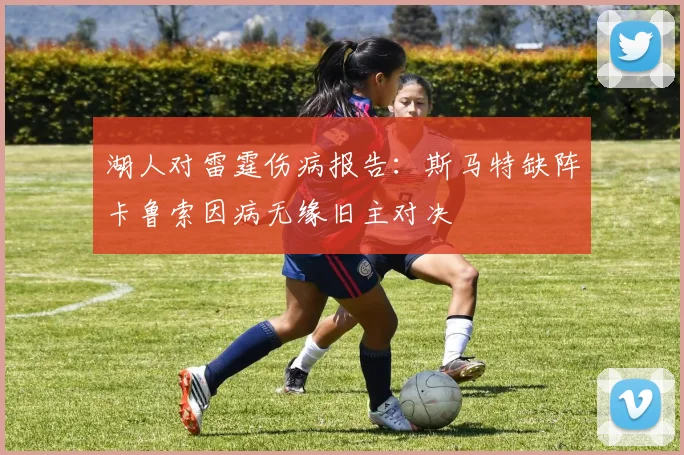 湖人对雷霆伤病报告：斯马特缺阵卡鲁索因病无缘旧主对决