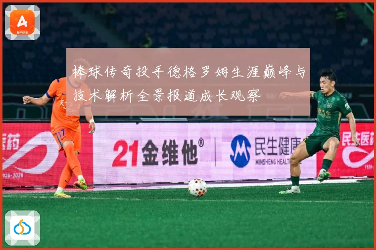棒球传奇投手德格罗姆生涯巅峰与技术解析全景报道成长观察